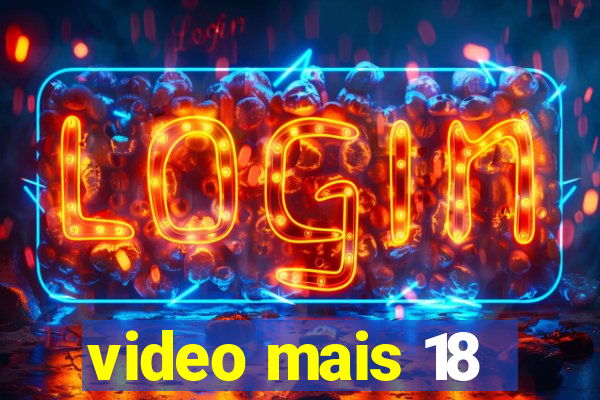 video mais 18